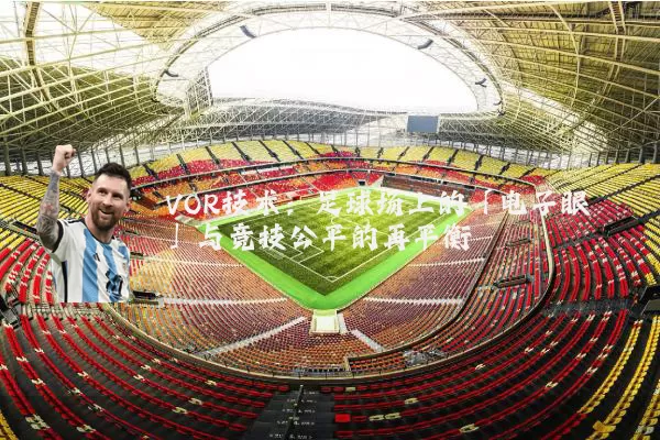 VOR技术：足球场上的「电子眼」与竞技公平的再平衡