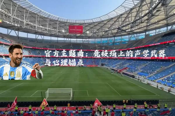 官方主题曲:竞技场上的声学武器与心理锚点
